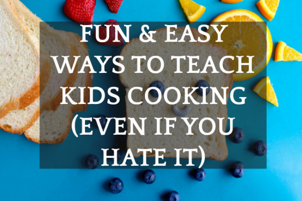 Why Cooking With Kids Should Be a PRIORITY (And How to EASILY Do It If You HATE Cooking)