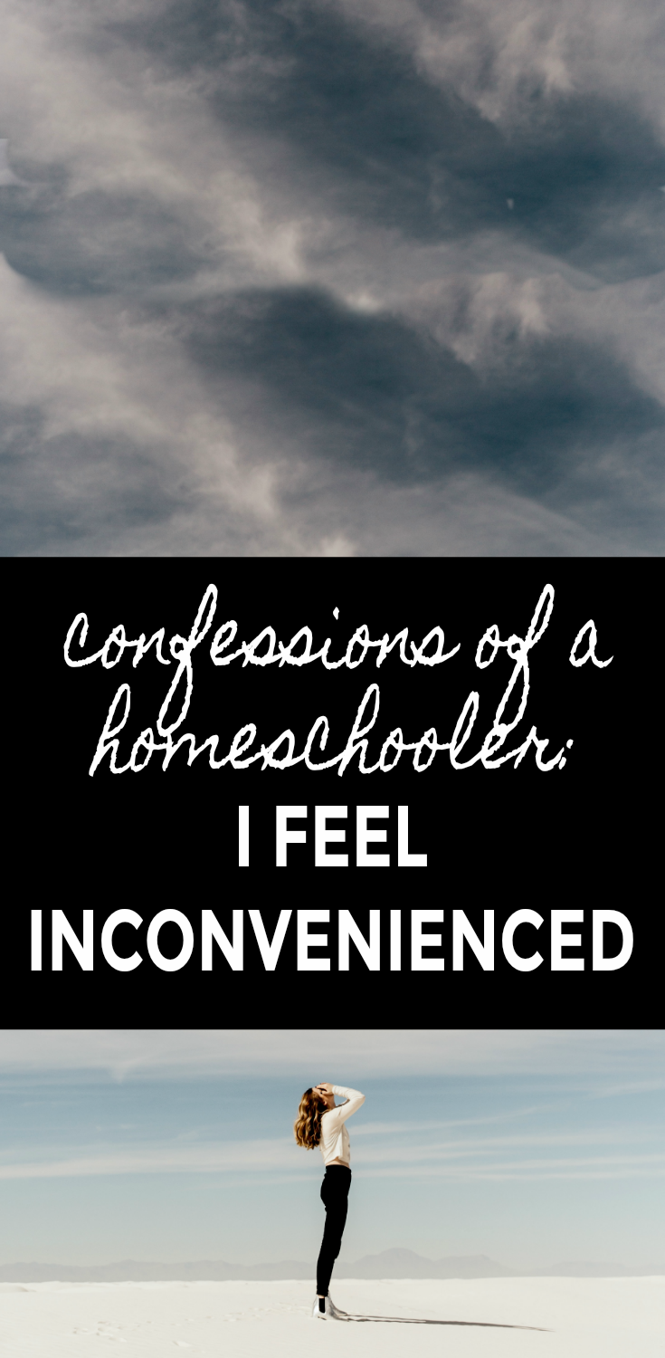 Confessions of a Homeschooler: I Feel Inconvenienced