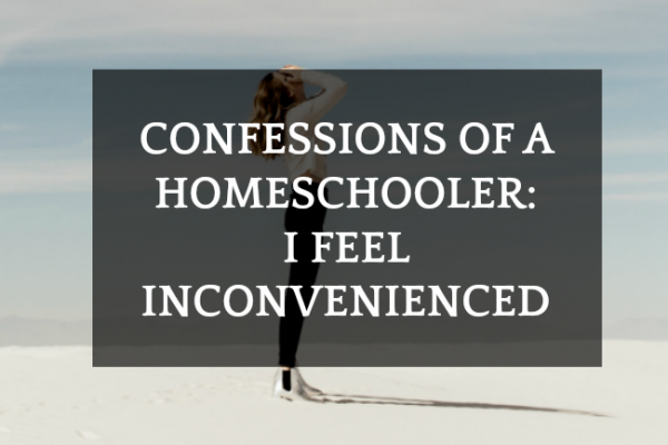 Confessions of a Homeschooler : I Feel Inconvenienced