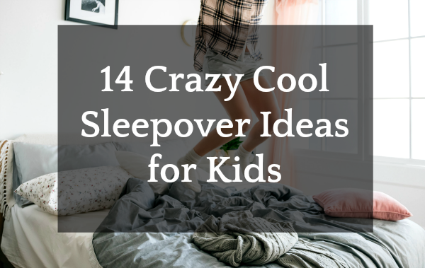 14 Crazy Cool Summer Sleepover Ideas for Kids (You Never Thought Of)