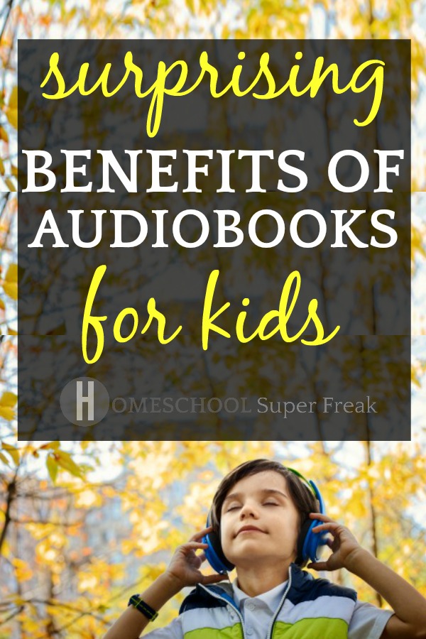 Surprising Benefits Of Audiobooks For Kids | Homeschool Super Freak