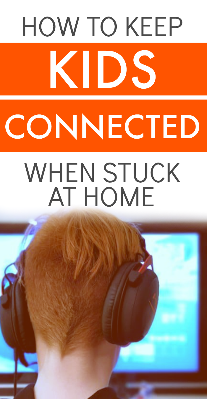 How To Keep Kids Connected When Stuck At Home How To Keep Kids Connected When Stuck At Home